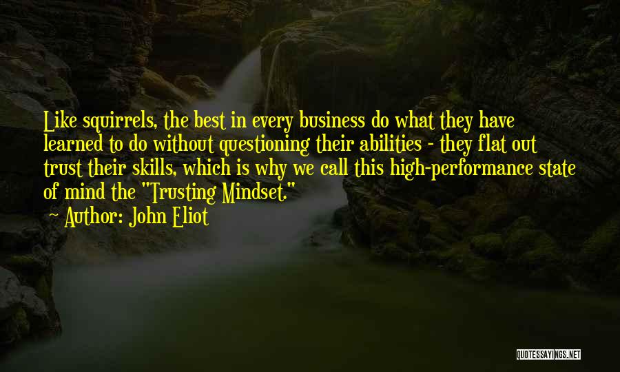John Eliot Quotes: Like Squirrels, The Best In Every Business Do What They Have Learned To Do Without Questioning Their Abilities - They