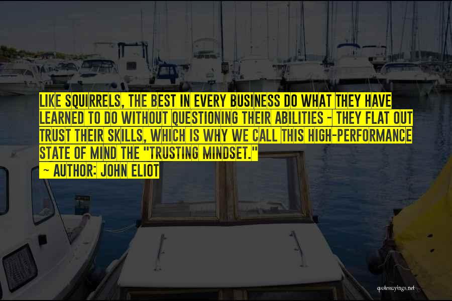 John Eliot Quotes: Like Squirrels, The Best In Every Business Do What They Have Learned To Do Without Questioning Their Abilities - They