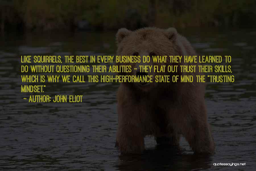 John Eliot Quotes: Like Squirrels, The Best In Every Business Do What They Have Learned To Do Without Questioning Their Abilities - They