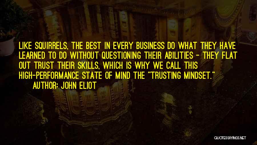 John Eliot Quotes: Like Squirrels, The Best In Every Business Do What They Have Learned To Do Without Questioning Their Abilities - They