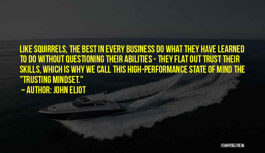 John Eliot Quotes: Like Squirrels, The Best In Every Business Do What They Have Learned To Do Without Questioning Their Abilities - They