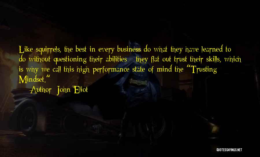 John Eliot Quotes: Like Squirrels, The Best In Every Business Do What They Have Learned To Do Without Questioning Their Abilities - They