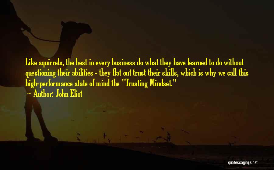 John Eliot Quotes: Like Squirrels, The Best In Every Business Do What They Have Learned To Do Without Questioning Their Abilities - They