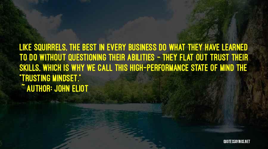 John Eliot Quotes: Like Squirrels, The Best In Every Business Do What They Have Learned To Do Without Questioning Their Abilities - They