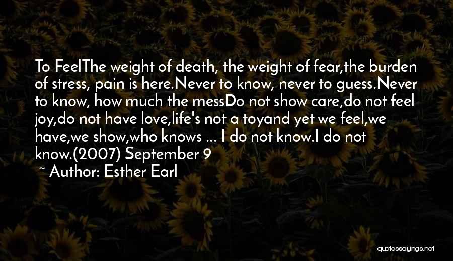 Esther Earl Quotes: To Feelthe Weight Of Death, The Weight Of Fear,the Burden Of Stress, Pain Is Here.never To Know, Never To Guess.never