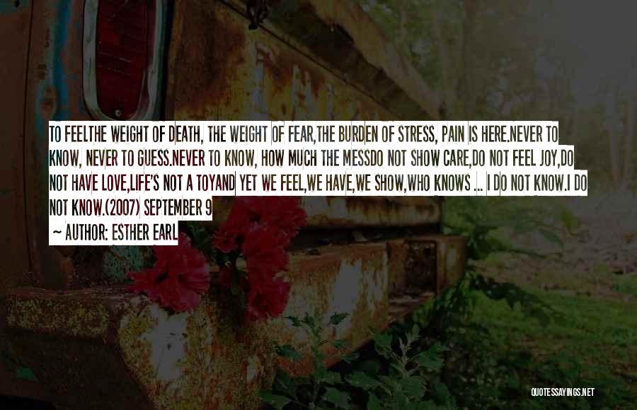 Esther Earl Quotes: To Feelthe Weight Of Death, The Weight Of Fear,the Burden Of Stress, Pain Is Here.never To Know, Never To Guess.never