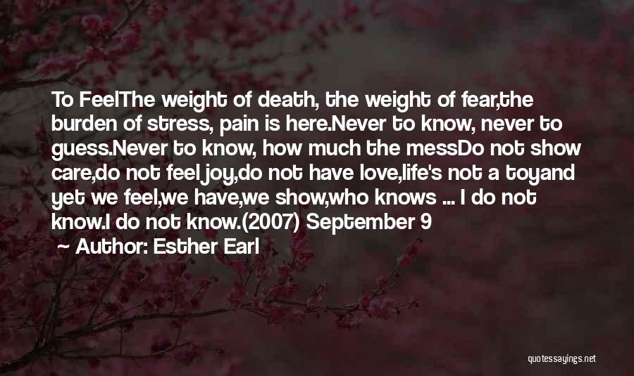 Esther Earl Quotes: To Feelthe Weight Of Death, The Weight Of Fear,the Burden Of Stress, Pain Is Here.never To Know, Never To Guess.never