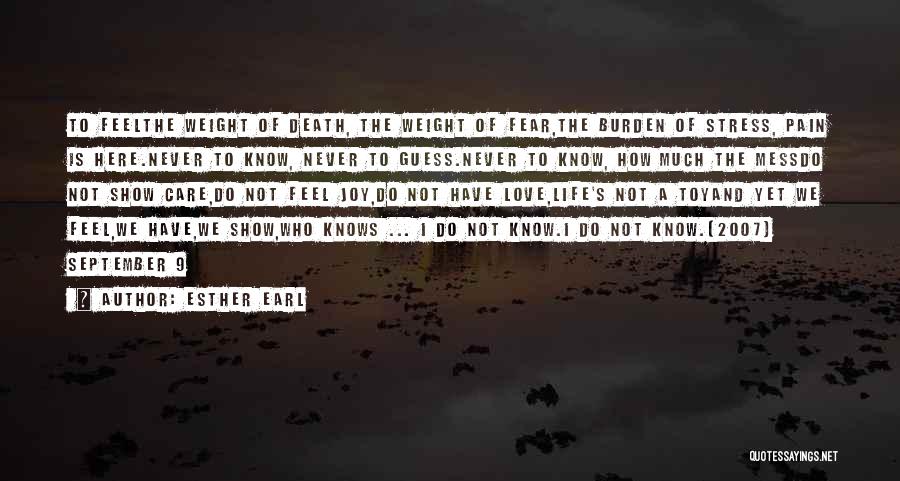 Esther Earl Quotes: To Feelthe Weight Of Death, The Weight Of Fear,the Burden Of Stress, Pain Is Here.never To Know, Never To Guess.never