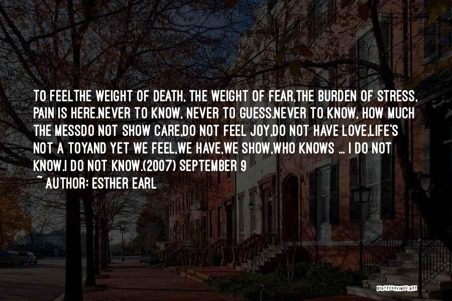 Esther Earl Quotes: To Feelthe Weight Of Death, The Weight Of Fear,the Burden Of Stress, Pain Is Here.never To Know, Never To Guess.never