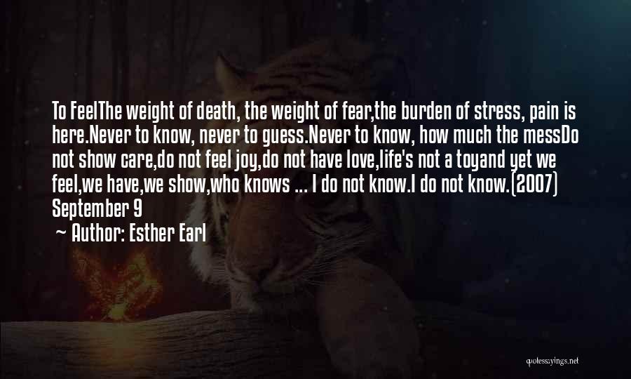 Esther Earl Quotes: To Feelthe Weight Of Death, The Weight Of Fear,the Burden Of Stress, Pain Is Here.never To Know, Never To Guess.never