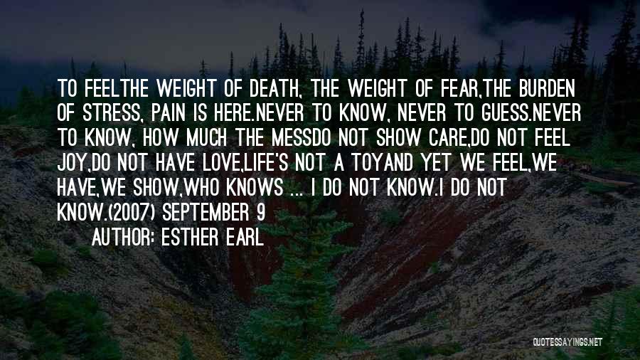 Esther Earl Quotes: To Feelthe Weight Of Death, The Weight Of Fear,the Burden Of Stress, Pain Is Here.never To Know, Never To Guess.never