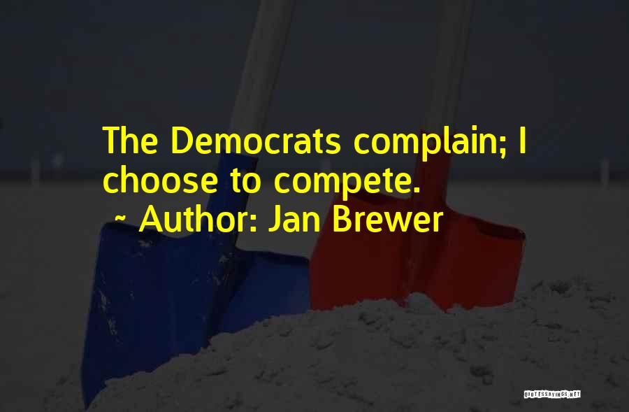 Jan Brewer Quotes: The Democrats Complain; I Choose To Compete.