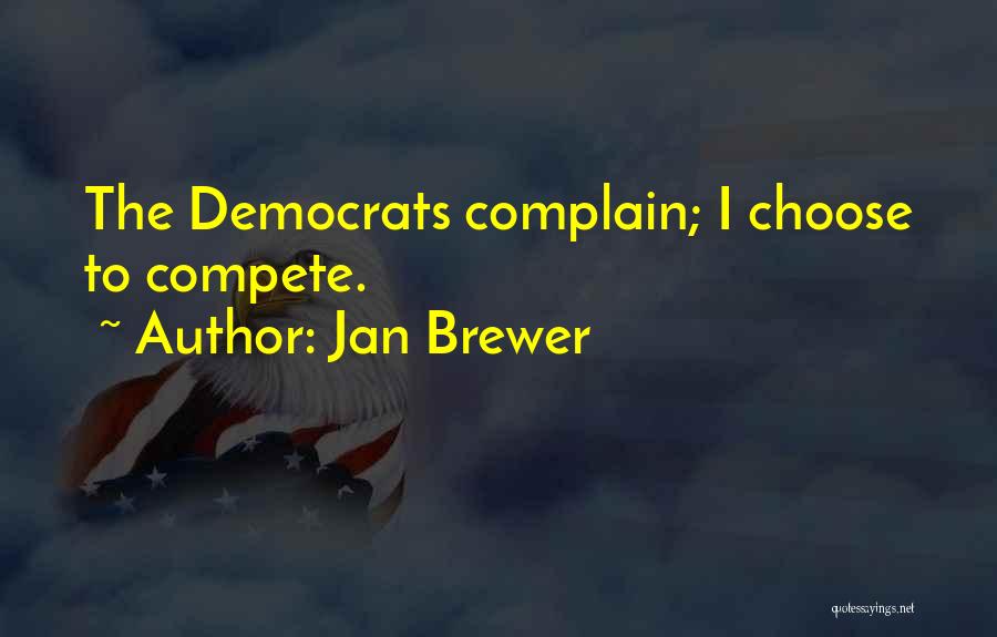 Jan Brewer Quotes: The Democrats Complain; I Choose To Compete.