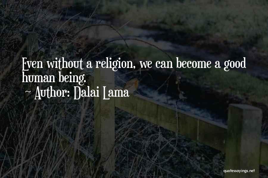 Dalai Lama Quotes: Even Without A Religion, We Can Become A Good Human Being.
