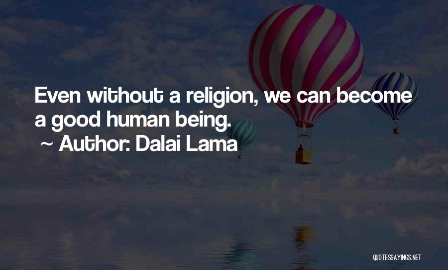 Dalai Lama Quotes: Even Without A Religion, We Can Become A Good Human Being.
