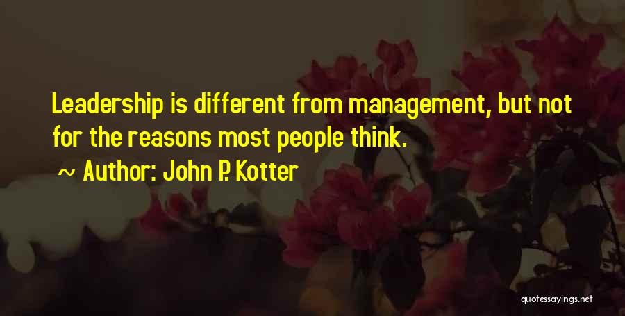 John P. Kotter Quotes: Leadership Is Different From Management, But Not For The Reasons Most People Think.