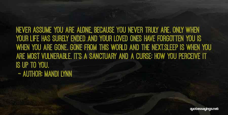 Mandi Lynn Quotes: Never Assume You Are Alone, Because You Never Truly Are. Only When Your Life Has Surely Ended And Your Loved