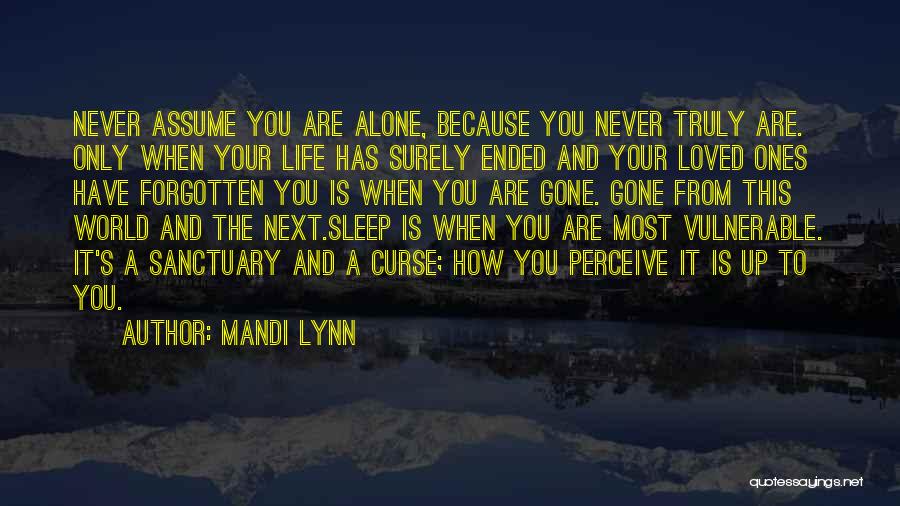 Mandi Lynn Quotes: Never Assume You Are Alone, Because You Never Truly Are. Only When Your Life Has Surely Ended And Your Loved