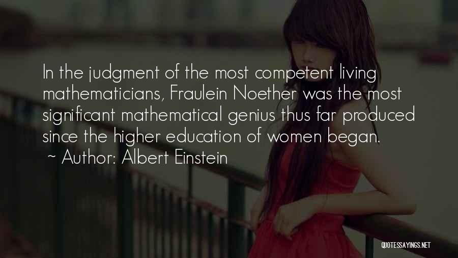 Albert Einstein Quotes: In The Judgment Of The Most Competent Living Mathematicians, Fraulein Noether Was The Most Significant Mathematical Genius Thus Far Produced