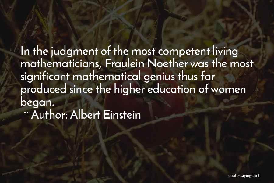 Albert Einstein Quotes: In The Judgment Of The Most Competent Living Mathematicians, Fraulein Noether Was The Most Significant Mathematical Genius Thus Far Produced