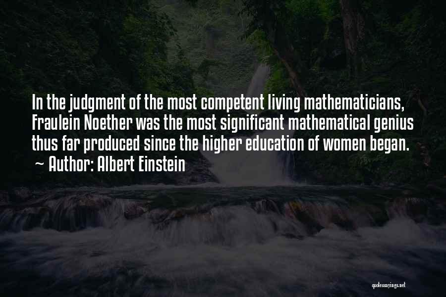 Albert Einstein Quotes: In The Judgment Of The Most Competent Living Mathematicians, Fraulein Noether Was The Most Significant Mathematical Genius Thus Far Produced