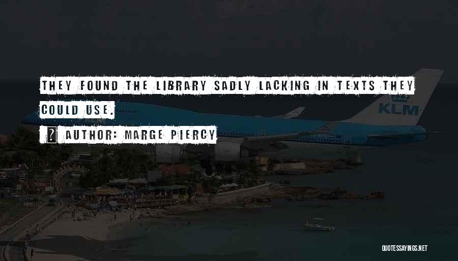 Marge Piercy Quotes: They Found The Library Sadly Lacking In Texts They Could Use.