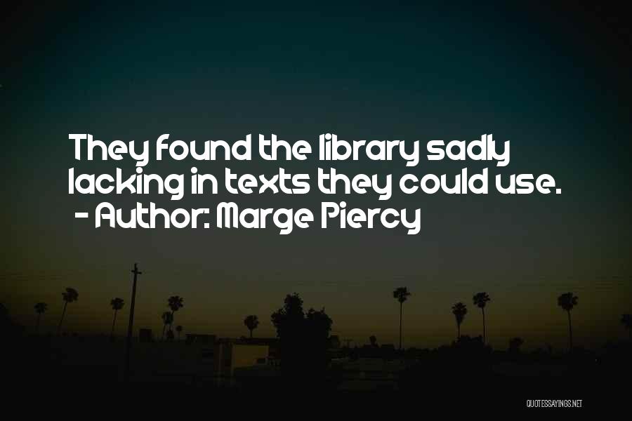 Marge Piercy Quotes: They Found The Library Sadly Lacking In Texts They Could Use.