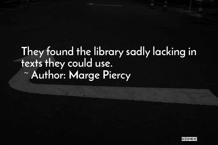 Marge Piercy Quotes: They Found The Library Sadly Lacking In Texts They Could Use.