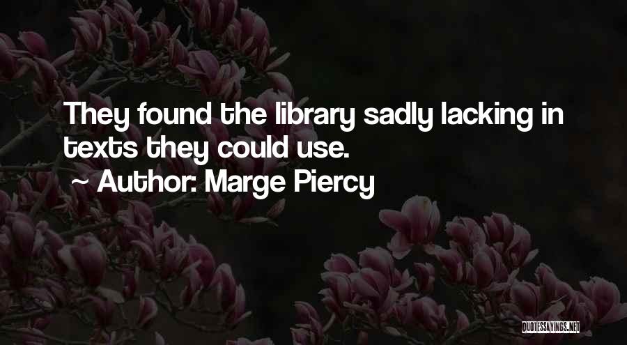 Marge Piercy Quotes: They Found The Library Sadly Lacking In Texts They Could Use.