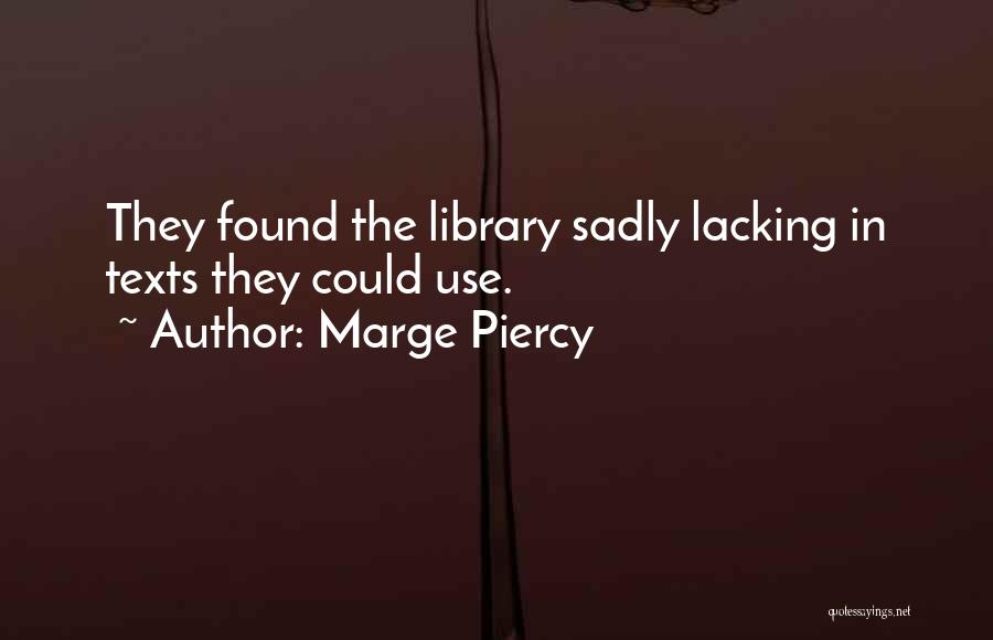 Marge Piercy Quotes: They Found The Library Sadly Lacking In Texts They Could Use.