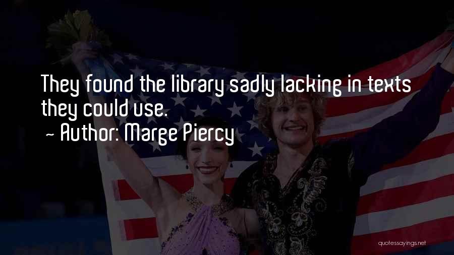 Marge Piercy Quotes: They Found The Library Sadly Lacking In Texts They Could Use.