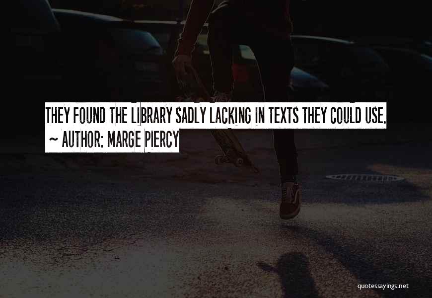 Marge Piercy Quotes: They Found The Library Sadly Lacking In Texts They Could Use.