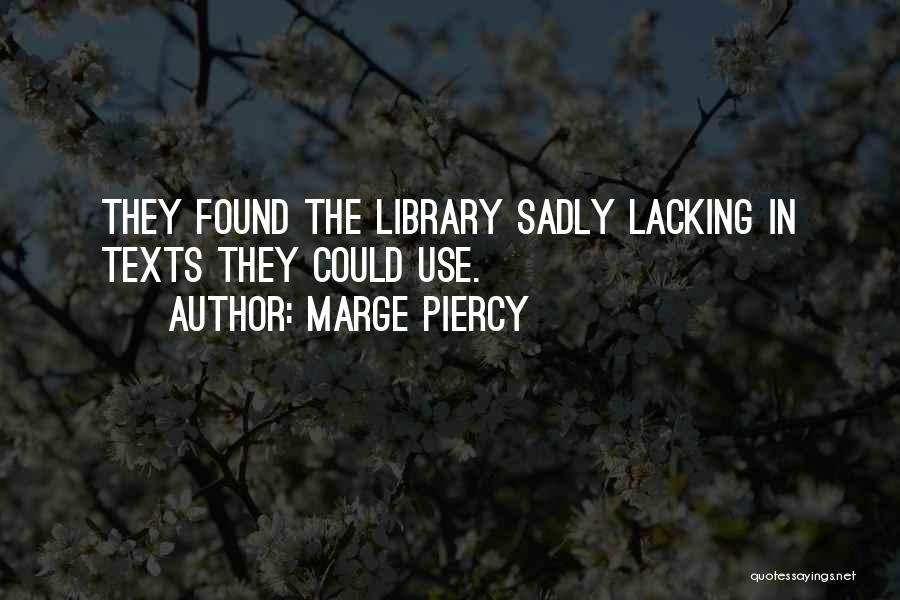 Marge Piercy Quotes: They Found The Library Sadly Lacking In Texts They Could Use.