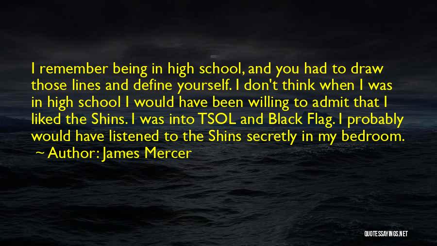 James Mercer Quotes: I Remember Being In High School, And You Had To Draw Those Lines And Define Yourself. I Don't Think When