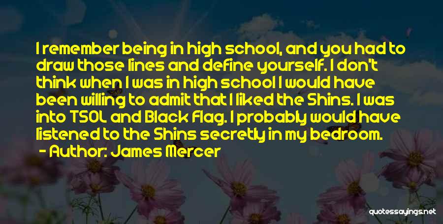 James Mercer Quotes: I Remember Being In High School, And You Had To Draw Those Lines And Define Yourself. I Don't Think When