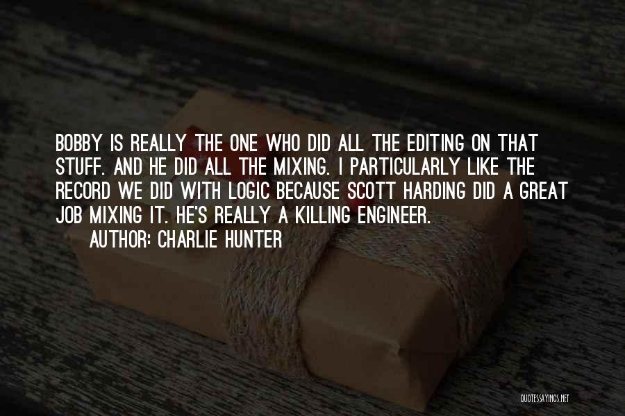 Charlie Hunter Quotes: Bobby Is Really The One Who Did All The Editing On That Stuff. And He Did All The Mixing. I