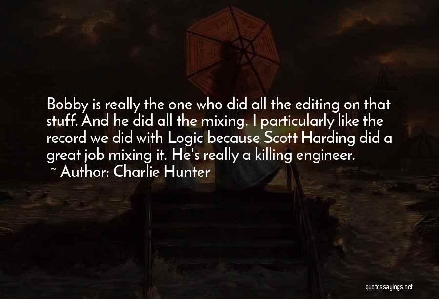 Charlie Hunter Quotes: Bobby Is Really The One Who Did All The Editing On That Stuff. And He Did All The Mixing. I