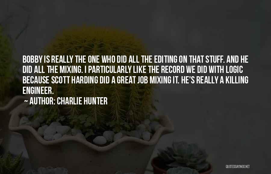 Charlie Hunter Quotes: Bobby Is Really The One Who Did All The Editing On That Stuff. And He Did All The Mixing. I