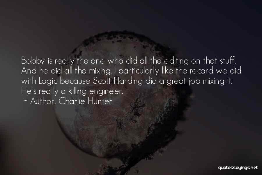 Charlie Hunter Quotes: Bobby Is Really The One Who Did All The Editing On That Stuff. And He Did All The Mixing. I