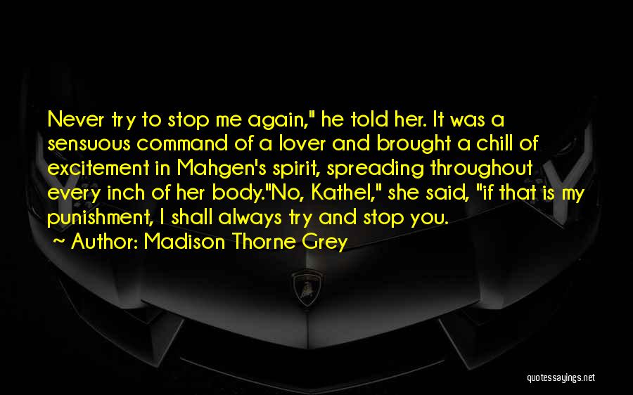 Madison Thorne Grey Quotes: Never Try To Stop Me Again, He Told Her. It Was A Sensuous Command Of A Lover And Brought A