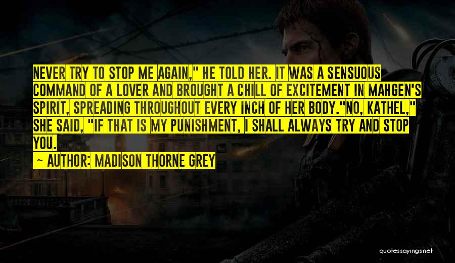 Madison Thorne Grey Quotes: Never Try To Stop Me Again, He Told Her. It Was A Sensuous Command Of A Lover And Brought A