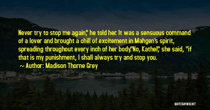 Madison Thorne Grey Quotes: Never Try To Stop Me Again, He Told Her. It Was A Sensuous Command Of A Lover And Brought A