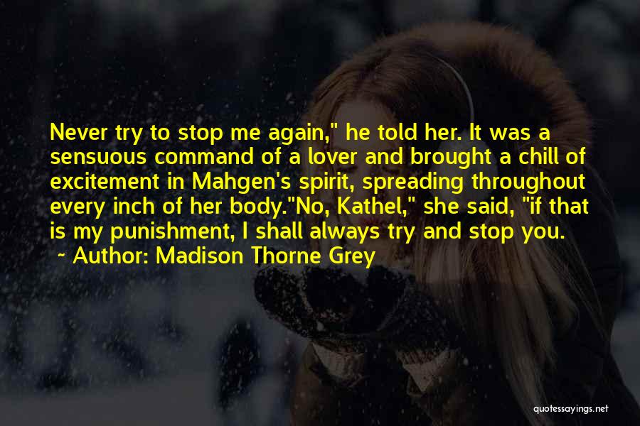 Madison Thorne Grey Quotes: Never Try To Stop Me Again, He Told Her. It Was A Sensuous Command Of A Lover And Brought A