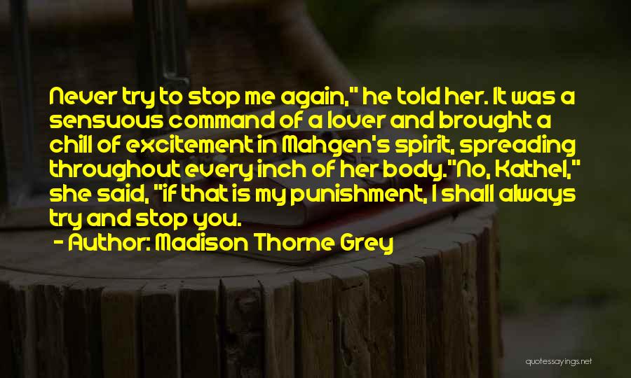 Madison Thorne Grey Quotes: Never Try To Stop Me Again, He Told Her. It Was A Sensuous Command Of A Lover And Brought A