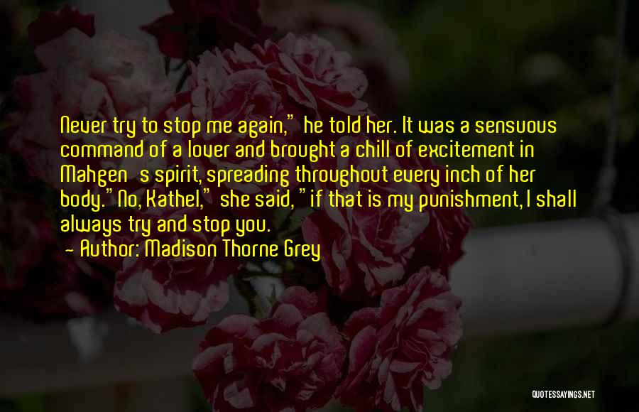 Madison Thorne Grey Quotes: Never Try To Stop Me Again, He Told Her. It Was A Sensuous Command Of A Lover And Brought A