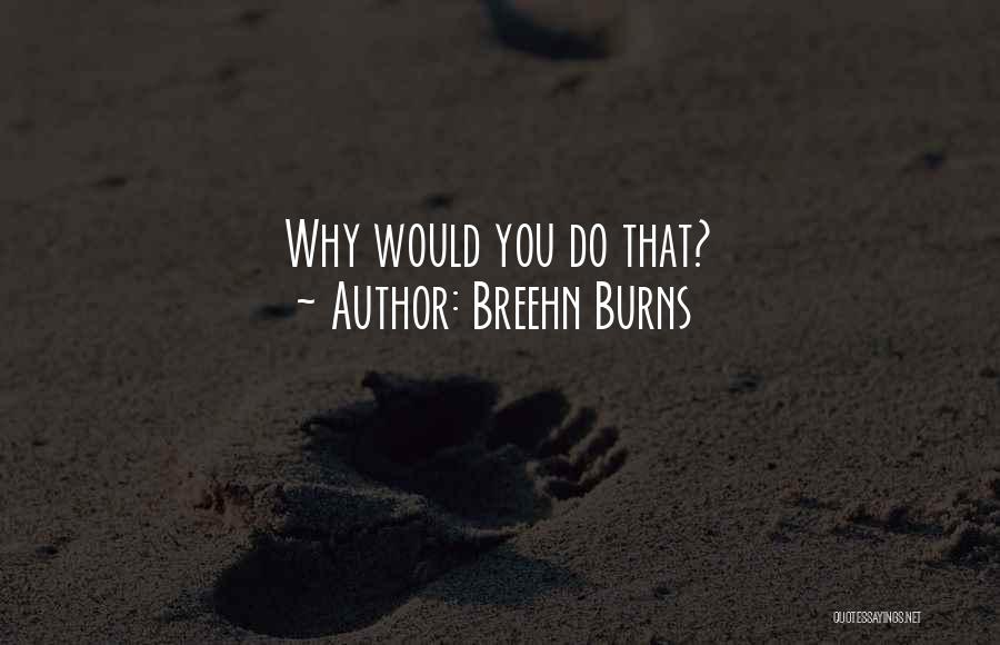 Breehn Burns Quotes: Why Would You Do That?