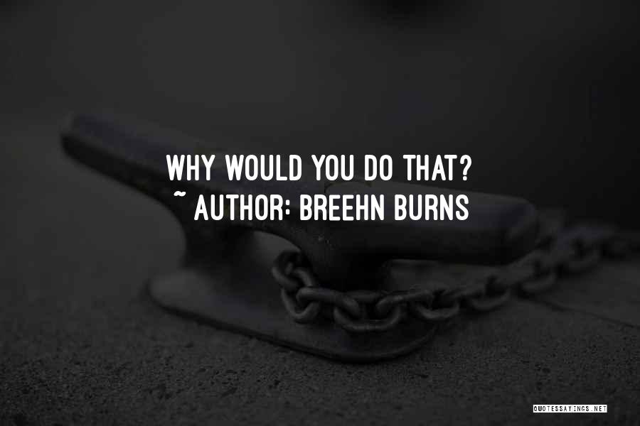 Breehn Burns Quotes: Why Would You Do That?