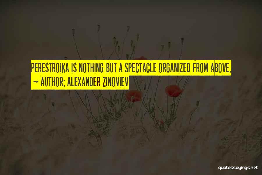 Alexander Zinoviev Quotes: Perestroika Is Nothing But A Spectacle Organized From Above.