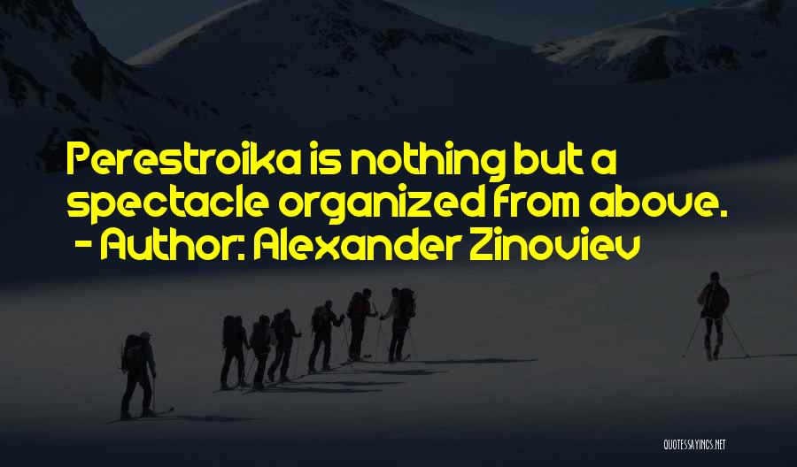 Alexander Zinoviev Quotes: Perestroika Is Nothing But A Spectacle Organized From Above.