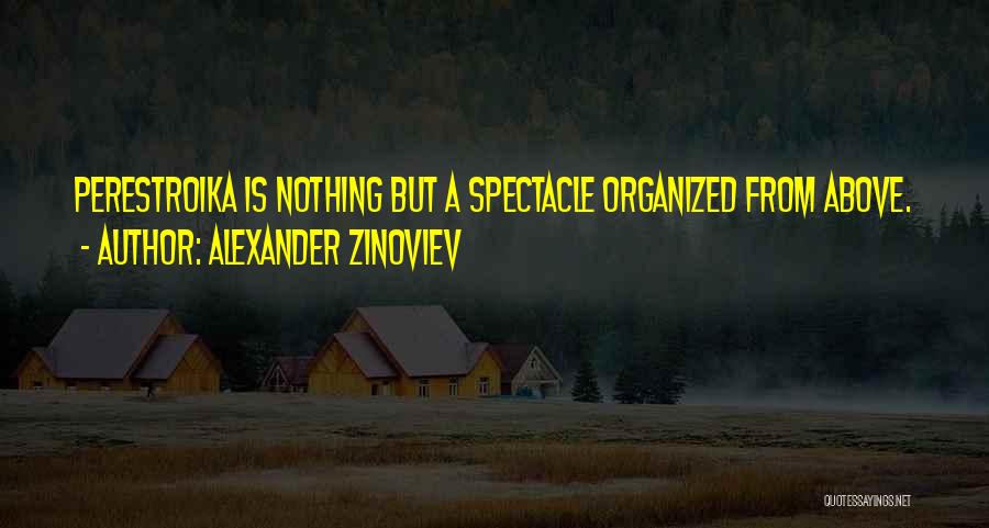 Alexander Zinoviev Quotes: Perestroika Is Nothing But A Spectacle Organized From Above.